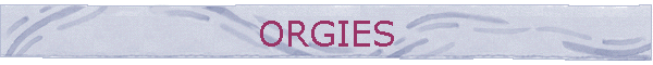 ORGIES